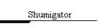 Shumigator